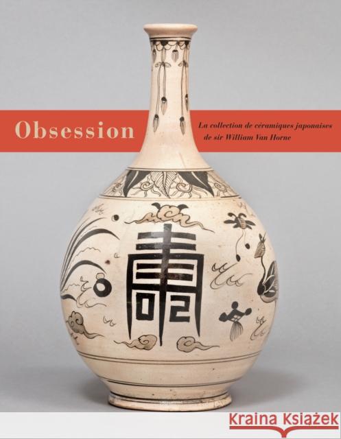 Obsession: Les Cramiques Japonaises de Sir William Van Horne Ron Graham 9780773555082 McGill-Queen's University Press (JL)