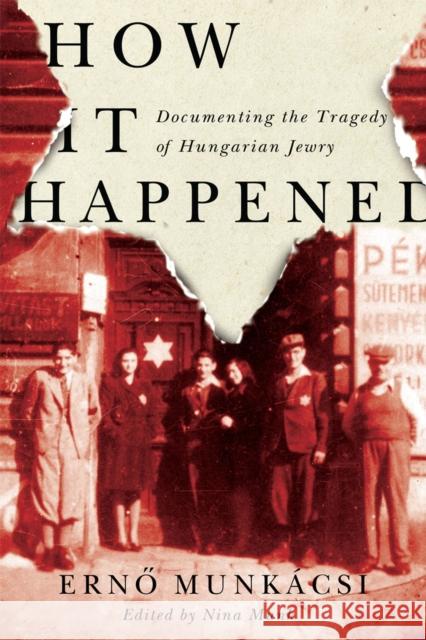 How It Happened: Documenting the Tragedy of Hungarian Jewry Erno Munkácsi, Ferenc Laczó, Nina Munk, Péter Balikó Lengyel 9780773555129