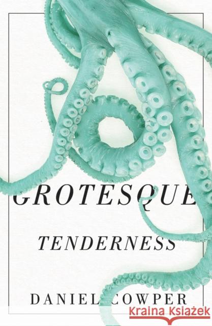 Grotesque Tenderness Daniel Cowper 9780773556270