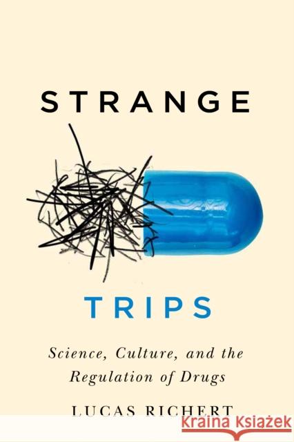 Strange Trips: Science, Culture, and the Regulation of Drugs: Volume 51 Lucas Richert 9780773556379 McGill-Queen's University Press