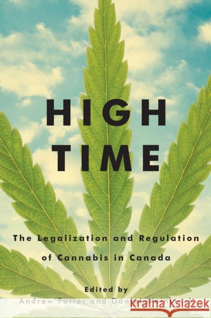 High Time: The Legalization and Regulation of Cannabis in Canada Andrew Potter, Daniel Weinstock 9780773556416