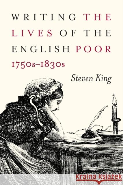 Writing the Lives of the English Poor, 1750s-1830s Steven King 9780773556492