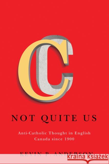 Not Quite Us: Anti-Catholic Thought in English Canada since 1900: Volume 2 Kevin P. Anderson 9780773556546 McGill-Queen's University Press