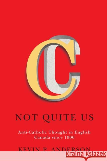 Not Quite Us: Anti-Catholic Thought in English Canada since 1900: Volume 2 Kevin P. Anderson 9780773556553 McGill-Queen's University Press