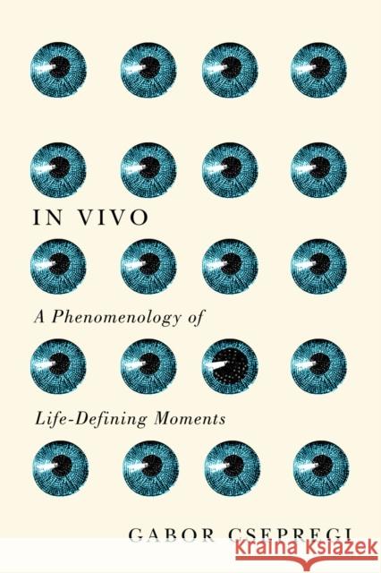In Vivo: A Phenomenology of Life-Defining Moments Gabor Csepregi 9780773556621