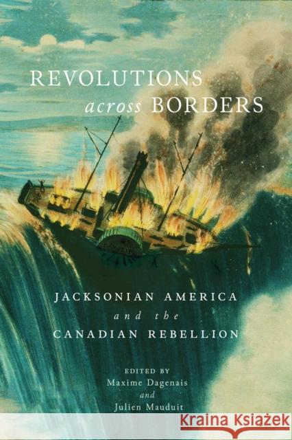 Revolutions Across Borders: Jacksonian America and the Canadian Rebellion Volume 3 Dagenais, Maxime 9780773556645 McGill-Queen's University Press