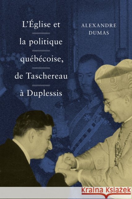 L' Église Et La Politique Québécoise, de Taschereau À Duplessis: Volume 36 Dumas, Alexandre 9780773556706 McGill-Queen's University Press