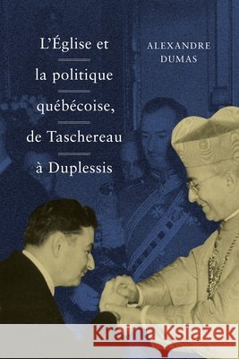 L' Église Et La Politique Québécoise, de Taschereau À Duplessis: Volume 36 Dumas, Alexandre 9780773556713 McGill-Queen's University Press