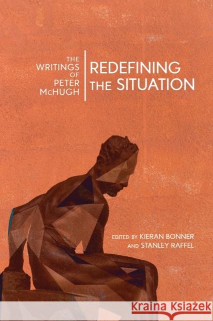 Redefining the Situation: The Writings of Peter McHugh Peter McHugh Kieran Bonner Stanley Raffel 9780773556935