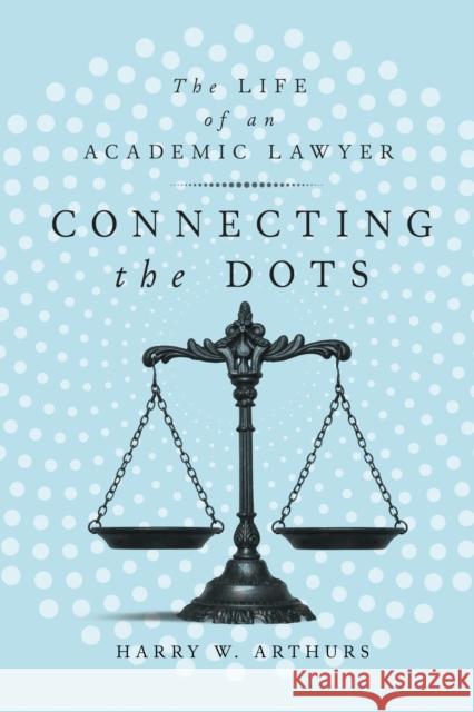 Connecting the Dots: The Life of an Academic Lawyer Harry W. Arthurs 9780773557093