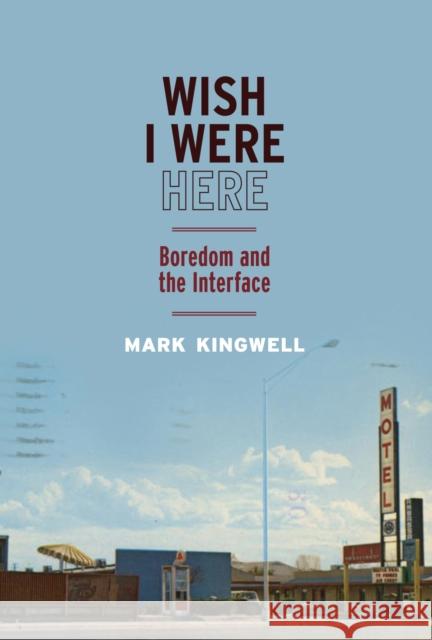 Wish I Were Here: Boredom and the Interface Mark Kingwell 9780773557123