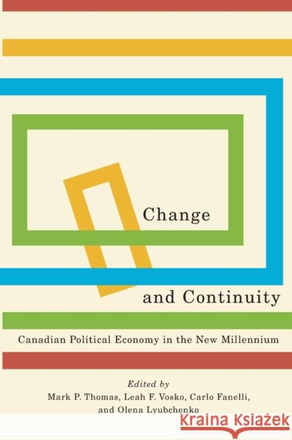 Change and Continuity: Canadian Political Economy in the New Millennium Mark P. Thomas Leah F. Vosko Carlo Fanelli 9780773557413