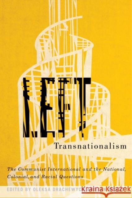 Left Transnationalism: The Communist International and the National, Colonial, and Racial Questions Volume 4 Drachewych, Oleksa 9780773558724 McGill-Queen's University Press