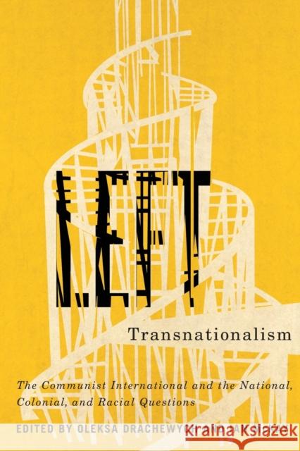 Left Transnationalism: The Communist International and the National, Colonial, and Racial Questions Volume 4 Drachewych, Oleksa 9780773558731 McGill-Queen's University Press