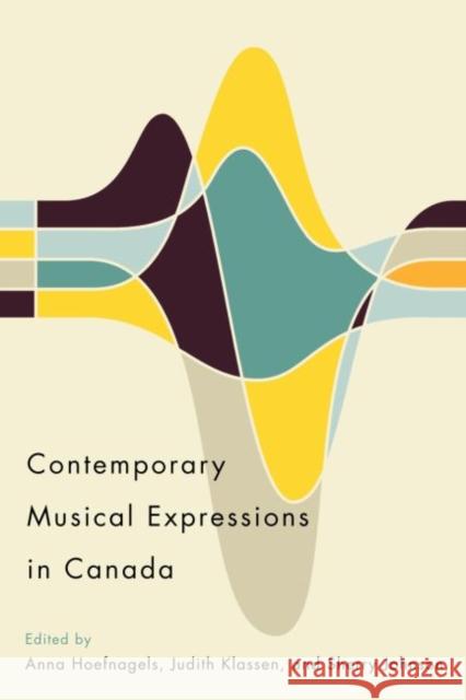 Contemporary Musical Expressions in Canada Anna Hoefnagels, Judith Klassen, Sherry Johnson 9780773558793