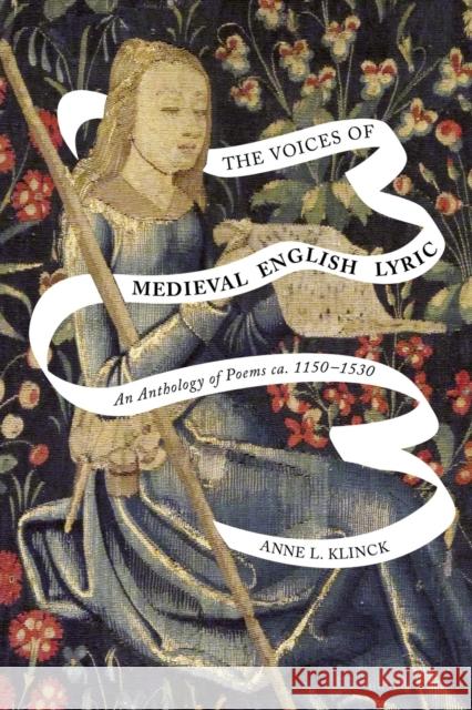 The Voices of Medieval English Lyric: An Anthology of Poems CA 1150-1530 Anne L. Klinck 9780773558823