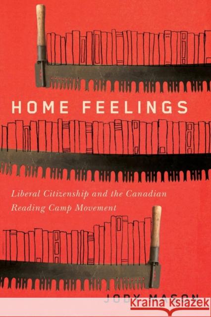 Home Feelings: Liberal Citizenship and the Canadian Reading Camp Movementvolume 249 Mason, Jody 9780773558878 McGill-Queen's University Press