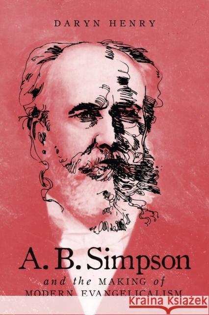 A.B. Simpson and the Making of Modern Evangelicalism: Volume 2 Daryn Henry 9780773559264 McGill-Queen's University Press