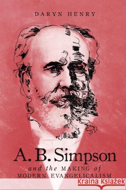 A.B. Simpson and the Making of Modern Evangelicalism: Volume 2 Daryn Henry 9780773559271 McGill-Queen's University Press