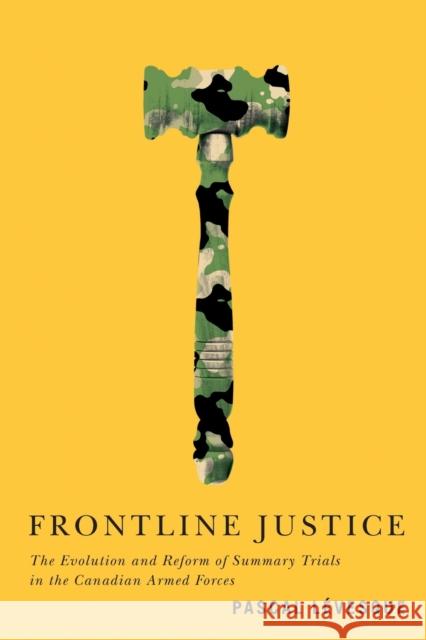 Frontline Justice, 7: The Evolution and Reform of Summary Trials in the Canadian Armed Forces Lévesque, Pascal 9780773559301 McGill-Queen's University Press