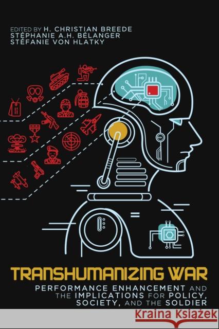 Transhumanizing War: Performance Enhancement and the Implications for Policy, Society, and the Soldier H. Christian Breede Stephanie A. H. Belanger Stefanie Vo 9780773559479 McGill-Queen's University Press