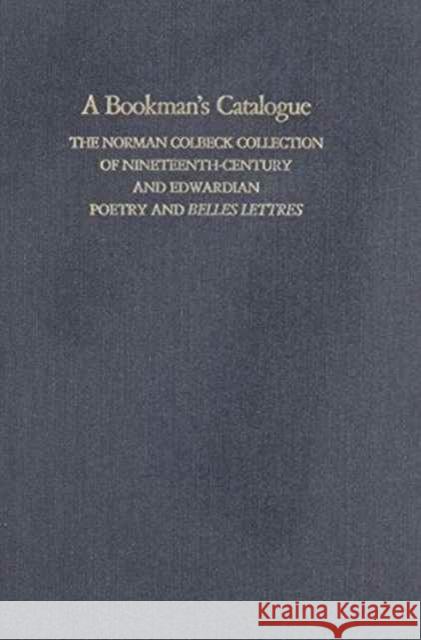 A Bookman's Catalogue Vol. 1 A-L: The Norman Colbeck Collection of Nineteenth-Century and Edwardian Poetry and Belles Lettres Bose, T. 9780774802741