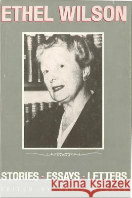 Ethel Wilson: Stories, Essays, and Letters  9780774802901 University of British Columbia Press