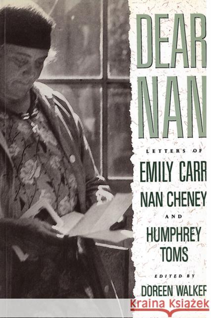 Dear Nan: Letters of Emily Carr, Nan Cheney, and Humphrey Toms Walker, Doreen 9780774803489