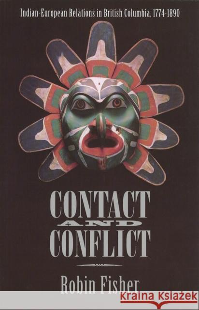 Contact and Conflict: Indian-European Relations in British Columbia, 1774-1890 (2nd Edition) Fisher, Robin 9780774804004