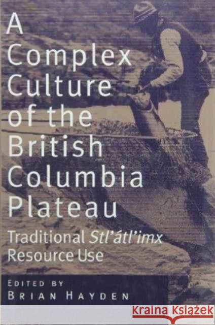 A Complex Culture of the British Columbia Plateau: Traditional Stl'atl'imx Resource Use Hayden, Brian 9780774804059