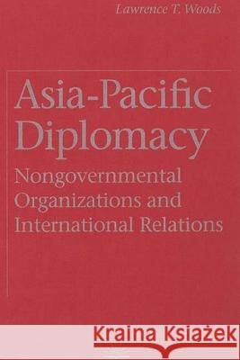 Asia-Pacific Diplomacy: Nongovernmental Organizations and International Relations Woods, Lawrence T. 9780774804400