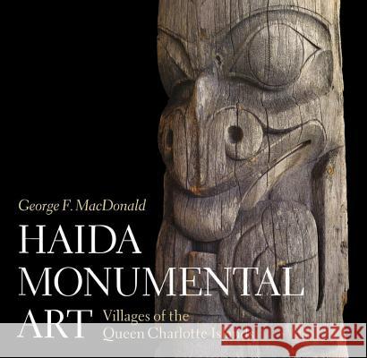 Haida Monumental Art: Villages of the Queen Charlotte Islands George F. MacDonald 9780774804844 UBC Press