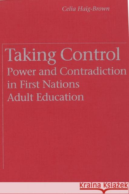 Taking Control: Power and Contradiction in First Nations Adult Education Haig-Brown, Celia 9780774804936