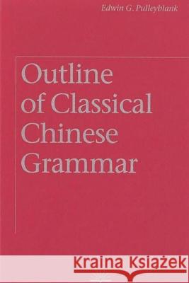 Outline of Classical Chinese Grammar Edwin G. Pulleyblank 9780774805414 University of British Columbia Press