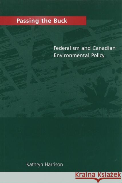 Passing the Buck: Federalism and Canadian Environmental Policy Harrison, Kathryn 9780774805575