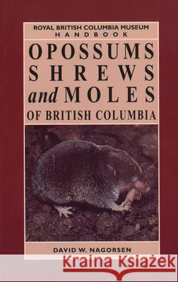 Opossums, Shrews and Moles of British Columbia D.W. Nagorsen   9780774805636 University of British Columbia Press