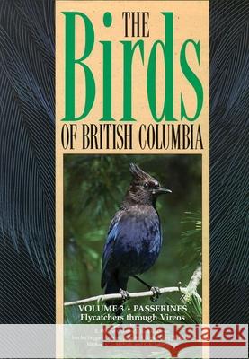 Birds of British Columbia, Volume 3: Passerines - Flycatchers Through Vireos Campbell, Wayne 9780774805728 University of British Columbia Press