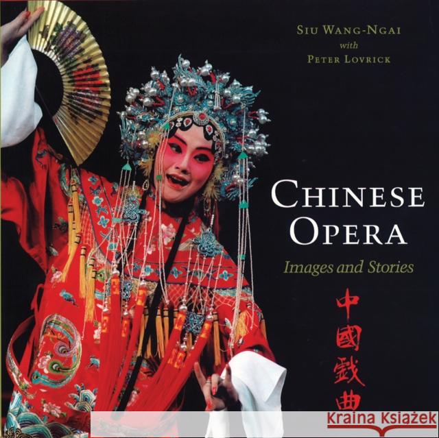 Chinese Opera : Images and Stories Peter Lovrick Siu Wang-Ngai Siu Wang-Ngai 9780774805926