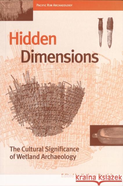 Hidden Dimensions: The Cultural Significance of Wetland Archaeology Bernick, Kathryn 9780774806329 University of British Columbia Press