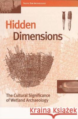 Hidden Dimensions: The Cultural Significance of Wetland Archaeology Bernick, Kathryn 9780774806336 University of British Columbia Press