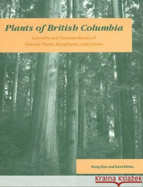 Plants of British Columbia: Scientific and Common Names of Vascular Plants, Bryophytes, and Lichens Qian, Hong 9780774806527