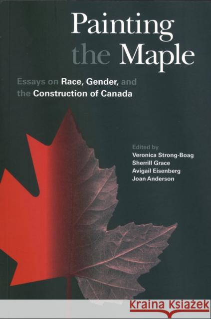 Painting the Maple: Essays on Race, Gender, and the Construction of Canada Strong-Boag, Veronica 9780774806923