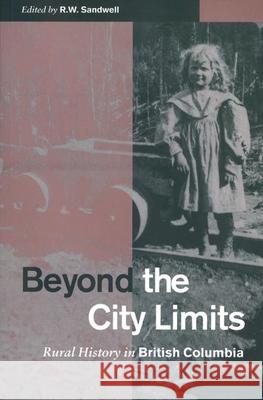 Beyond the City Limits: Rural History in British Columbia Sandwell, R. W. 9780774806947 University of British Columbia Press