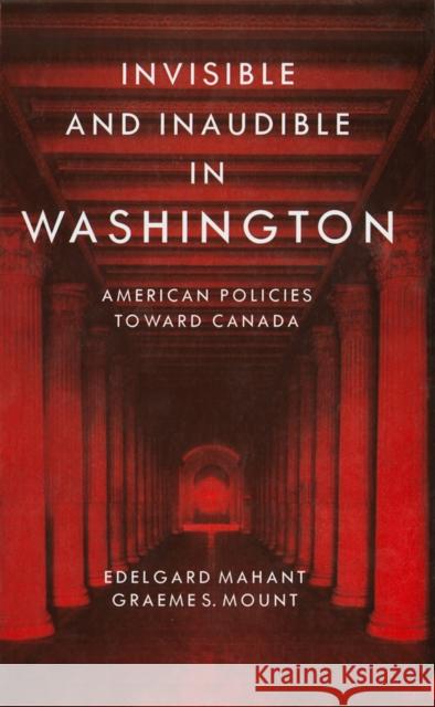 Invisible and Inaudible in Washington: American Policies Towards Canada During the Cold War Mahant, Edelgard 9780774807029