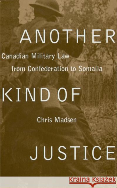 Another Kind of Justice: Canadian Military Law from Confederation to Somalia Madsen, Chris 9780774807180 University of British Columbia Press