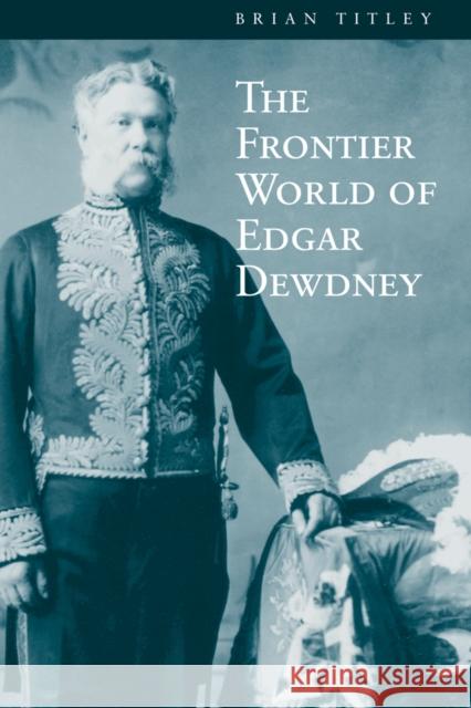 The Frontier World of Edgar Dewdney  9780774807319 University of British Columbia Press