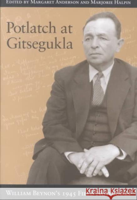 Potlatch at Gitsegukla: William Beynon's 1945 Field Notebooks Halpin, Marjorie M. 9780774807449 University of British Columbia Press