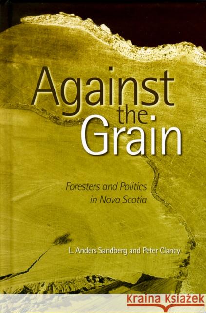 Against the Grain: Foresters & Forestry in Nova Scotia Sandberg, Anders 9780774807654