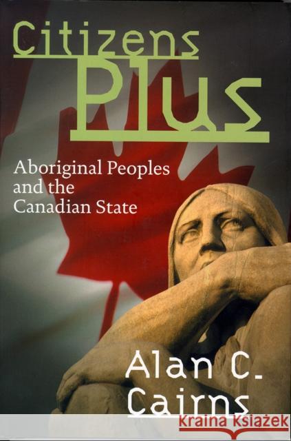 Citizens Plus: Aboriginal Peoples and the Canadian State Cairns, Alan 9780774807685 UBC Press