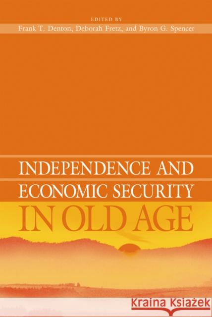 Independence and Economic Security in Old Age Frank T. Denton Deborah Fretz Byron G. Spencer 9780774807883